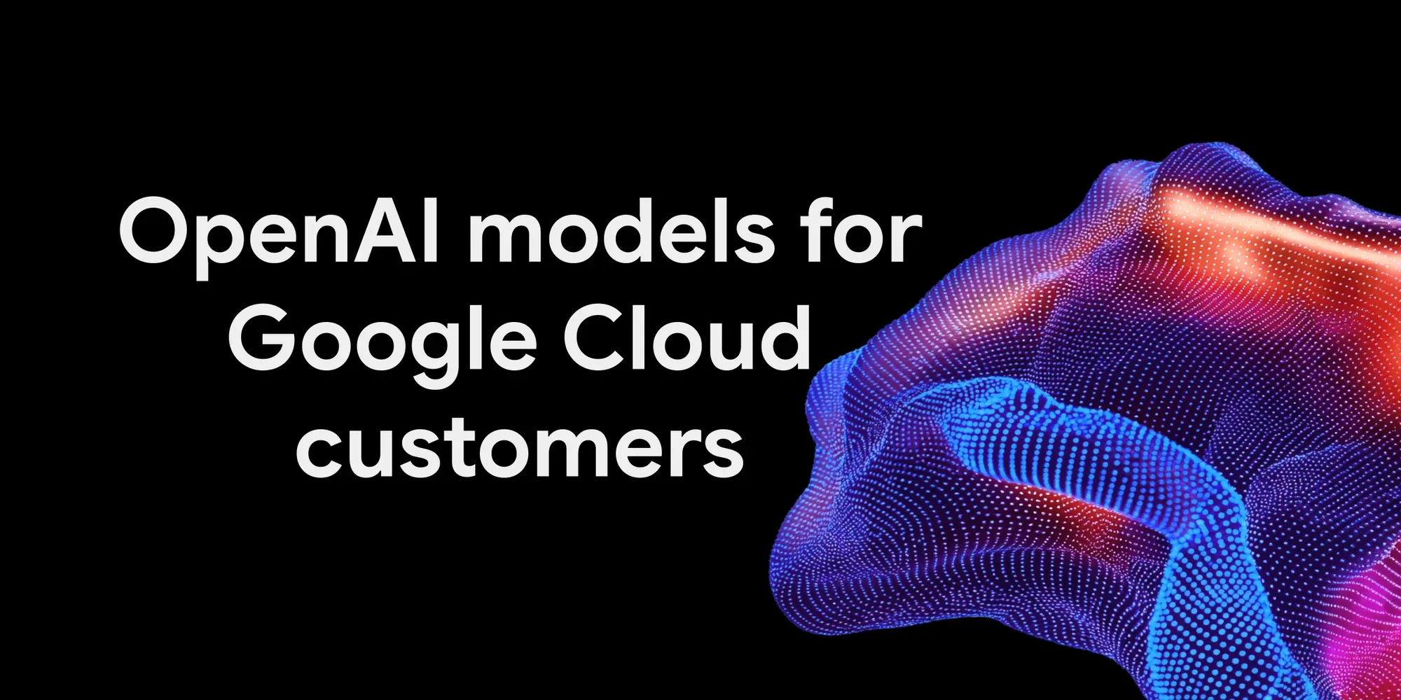 Google Cloud graphic reading OpenAI models for Google Cloud customers